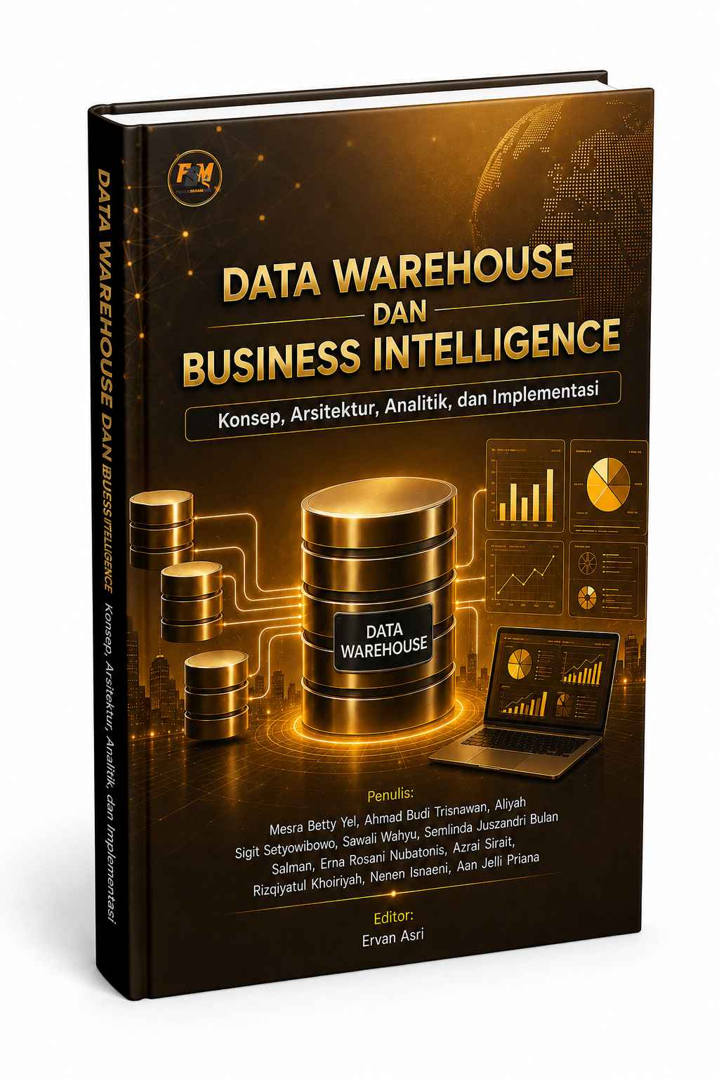 DATA WAREHOUSE DAN BUSINESS INTELLIGENCE: Konsep, Arsitektur, Analitik, dan Implementasi